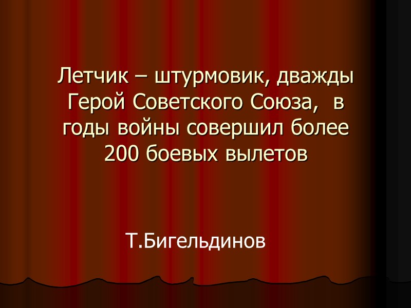 Летчик – штурмовик, дважды Герой Советского Союза,  в годы войны совершил более 200